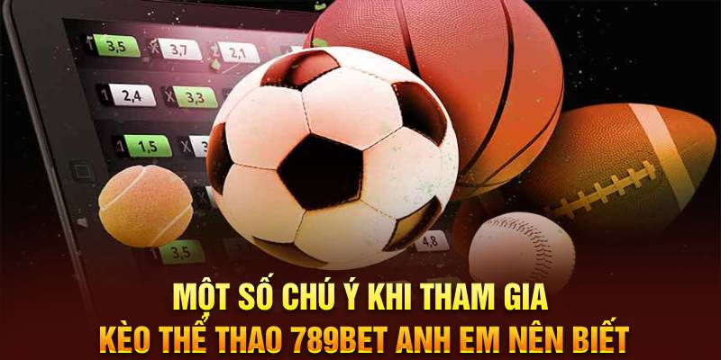 mot-so-chu-y-khi-tham-gia-keo-the-thao-789bet-anh-em-nen-biet